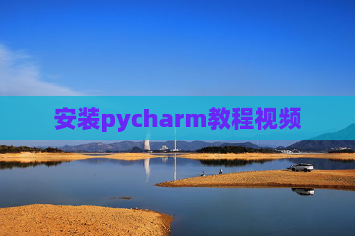 安装pycharm教程视频 安装pycharm教程视频